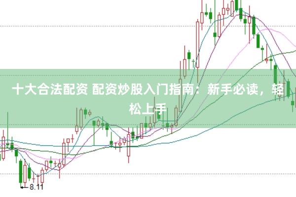 十大合法配资 配资炒股入门指南：新手必读，轻松上手