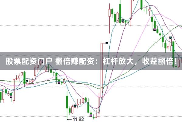 股票配资门户 翻倍赚配资：杠杆放大，收益翻倍！