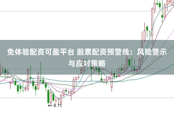 免体验配资可盈平台 股票配资预警线：风险警示与应对策略