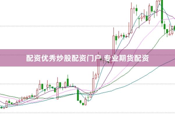 配资优秀炒股配资门户 专业期货配资