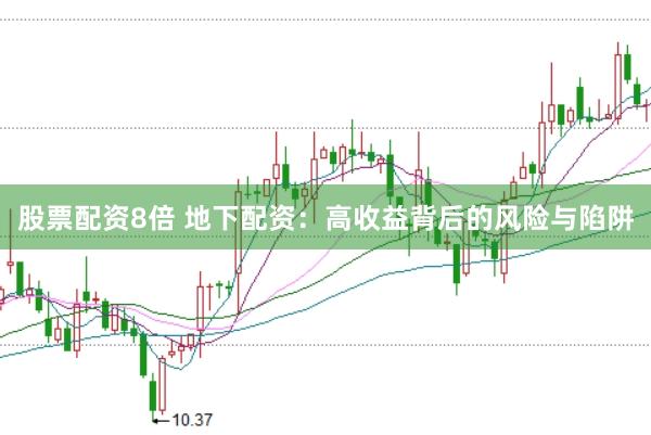 股票配资8倍 地下配资：高收益背后的风险与陷阱
