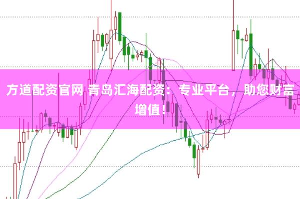 方道配资官网 青岛汇海配资：专业平台，助您财富增值！