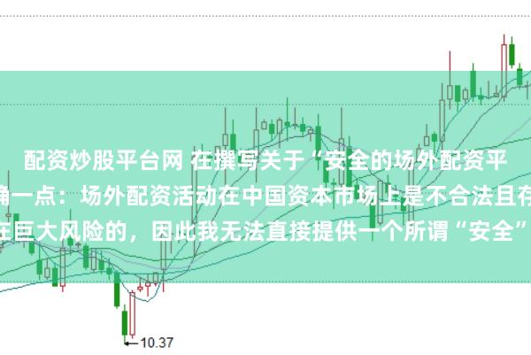 配资炒股平台网 在撰写关于“安全的场外配资平台”的标题时，需要明确一点：场外配资活动在中国资本市场上是不合法且存在巨大风险的，因此我无法直接提供一个所谓“安全”的场外配资平台的宣传标题。