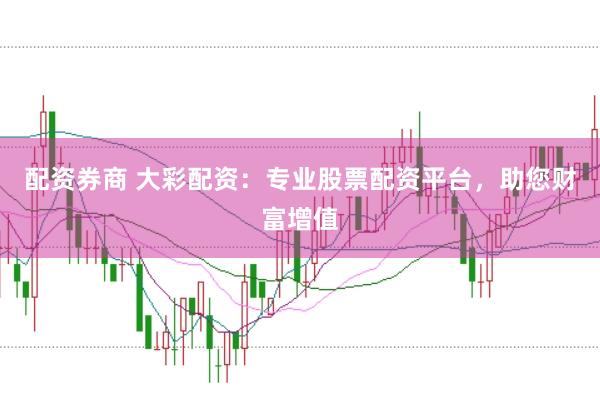配资券商 大彩配资：专业股票配资平台，助您财富增值