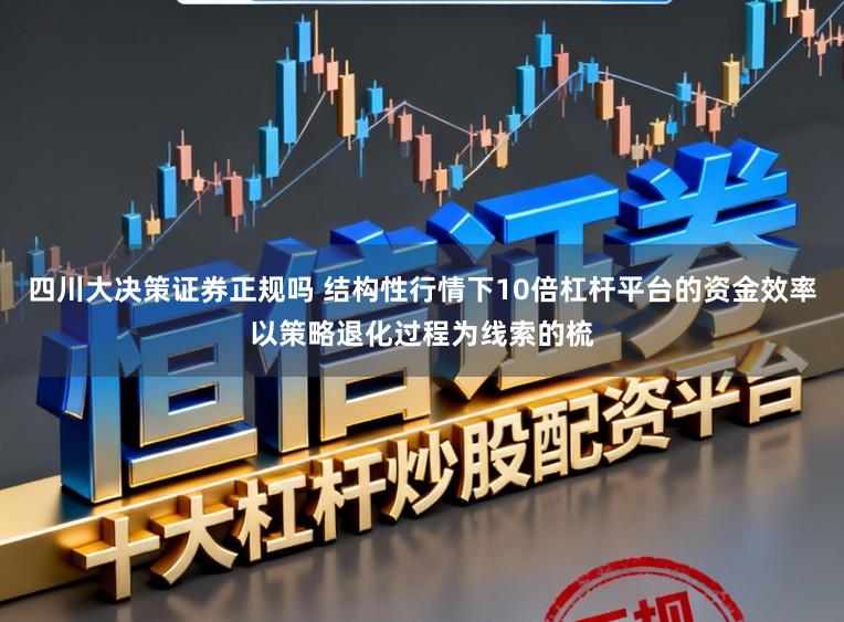 四川大决策证券正规吗 结构性行情下10倍杠杆平台的资金效率以策略退化过程为线索的梳