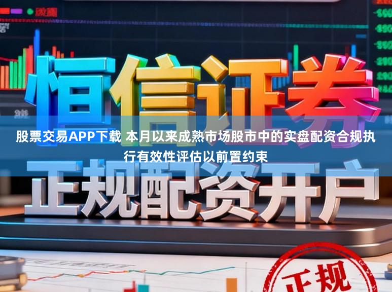 股票交易APP下载 本月以来成熟市场股市中的实盘配资合规执行有效性评估以前置约束