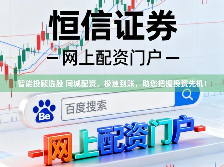 智能投顾选股 同城配资，极速到账，助您把握投资先机！