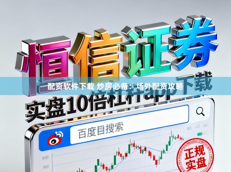 配资软件下载 炒房必备：场外配资攻略