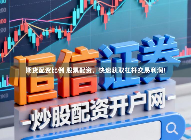 期货配资比例 股票配资，快速获取杠杆交易利润!