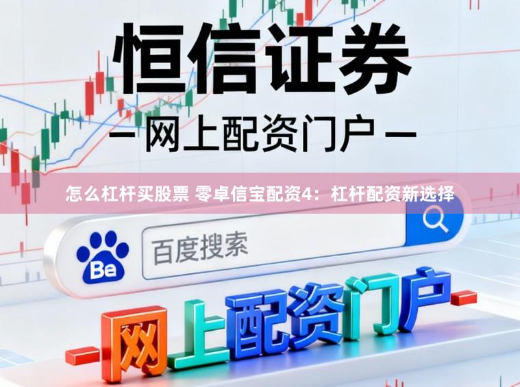 怎么杠杆买股票 零卓信宝配资4：杠杆配资新选择