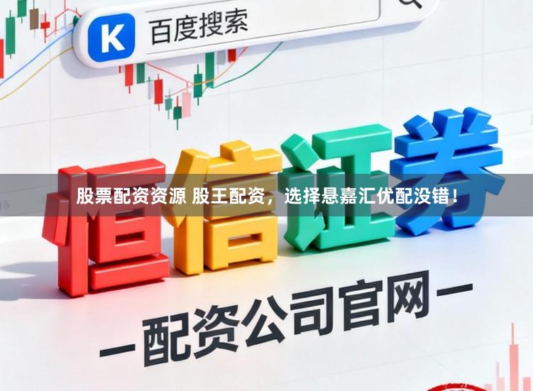 股票配资资源 股王配资，选择悬嘉汇优配没错！