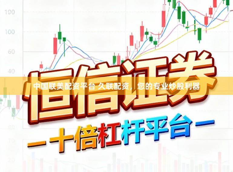 中国联美配资平台 久联配资，您的专业炒股利器