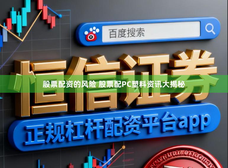 股票配资的风险 股票配PC塑料资讯大揭秘