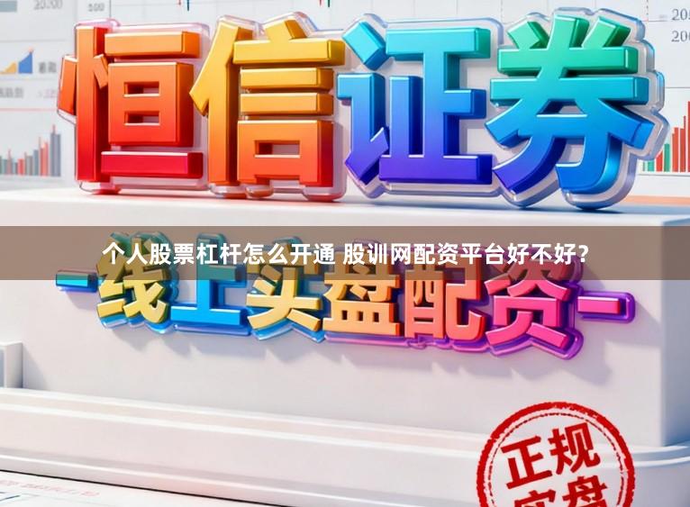 个人股票杠杆怎么开通 股训网配资平台好不好？