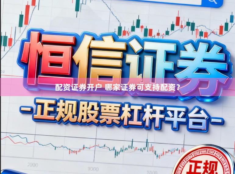 配资证券开户 哪家证券可支持配资？