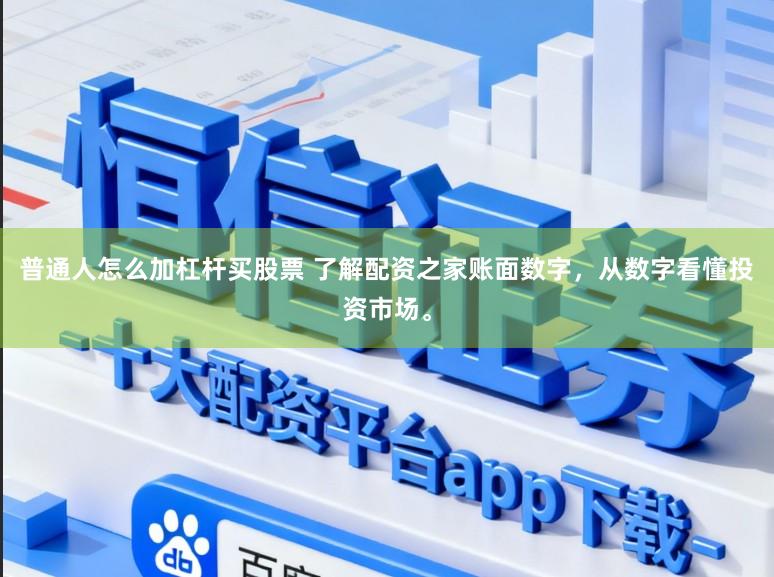 普通人怎么加杠杆买股票 了解配资之家账面数字，从数字看懂投资市场。