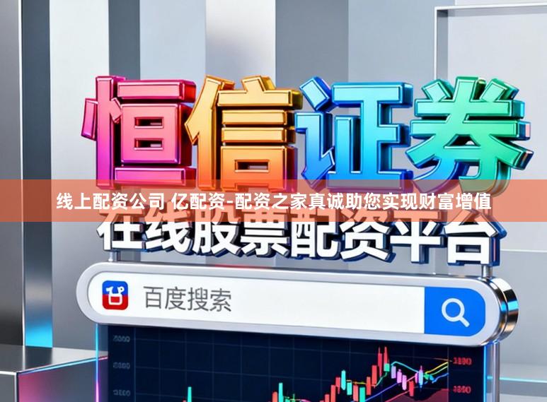 线上配资公司 亿配资-配资之家真诚助您实现财富增值